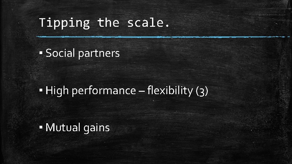 Tipping the scale. ▪ Social partners ▪ High performance – flexibility (3) ▪ Mutual