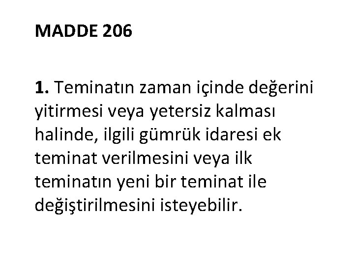 MADDE 206 1. Teminatın zaman içinde değerini yitirmesi veya yetersiz kalması halinde, ilgili gümrük