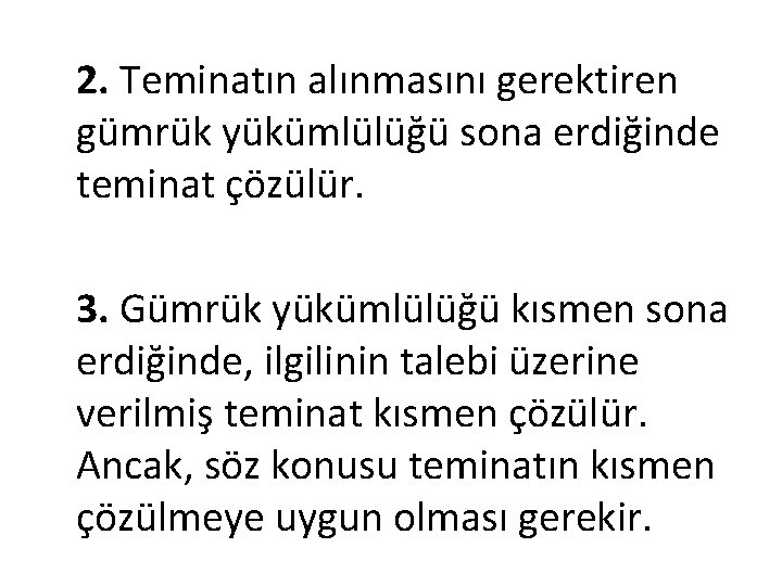 2. Teminatın alınmasını gerektiren gümrük yükümlülüğü sona erdiğinde teminat çözülür. 3. Gümrük yükümlülüğü kısmen