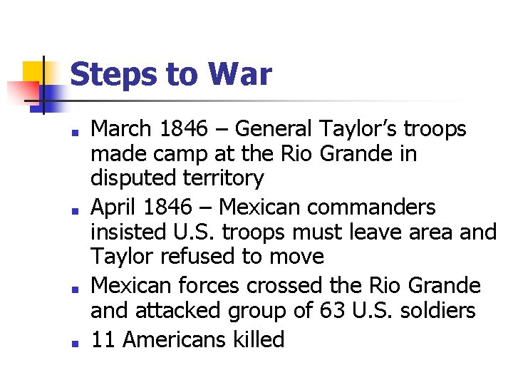 Steps to War ■ ■ March 1846 – General Taylor’s troops made camp at