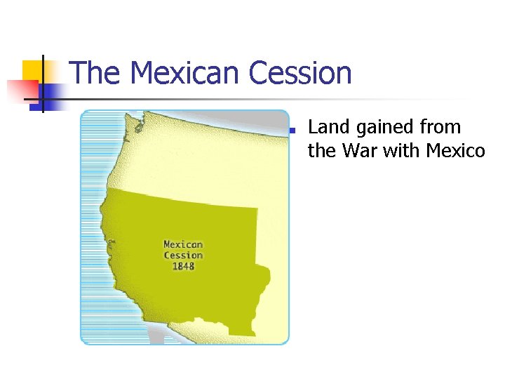 The Mexican Cession ■ Land gained from the War with Mexico 
