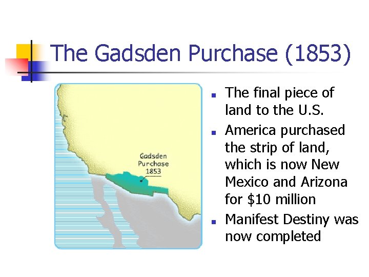 The Gadsden Purchase (1853) ■ ■ ■ The final piece of land to the