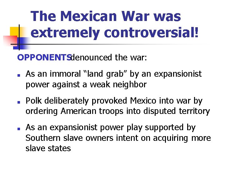 The Mexican War was extremely controversial! OPPONENTSdenounced the war: ■ ■ ■ As an