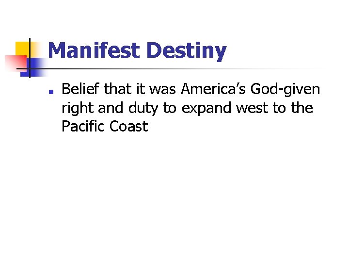 Manifest Destiny ■ Belief that it was America’s God-given right and duty to expand