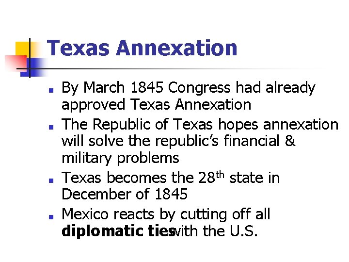 Texas Annexation ■ ■ By March 1845 Congress had already approved Texas Annexation The