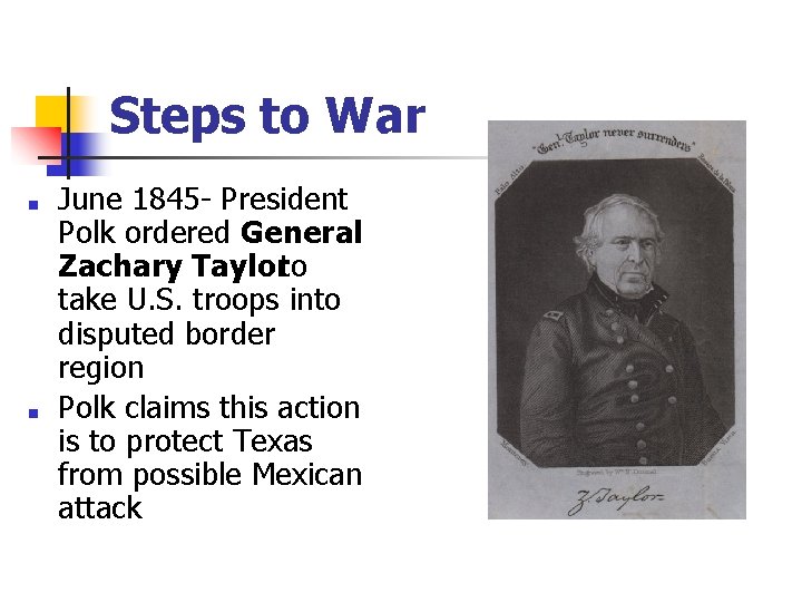 Steps to War ■ ■ June 1845 - President Polk ordered General Zachary Taylorto