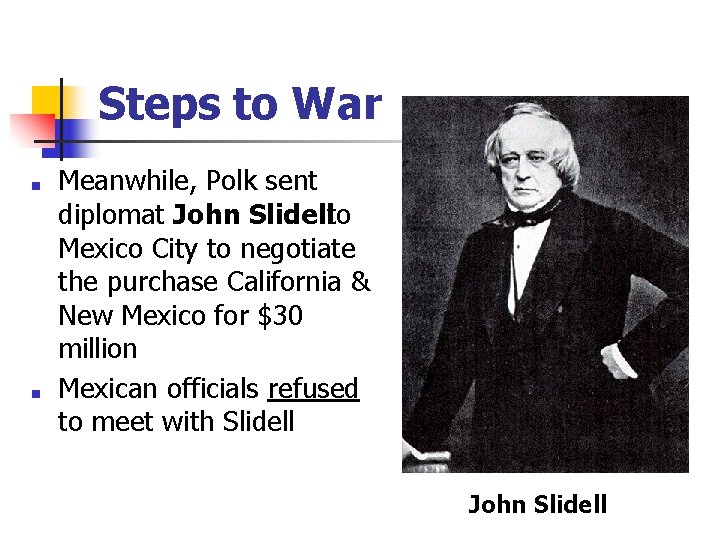 Steps to War ■ ■ Meanwhile, Polk sent diplomat John Slidellto Mexico City to