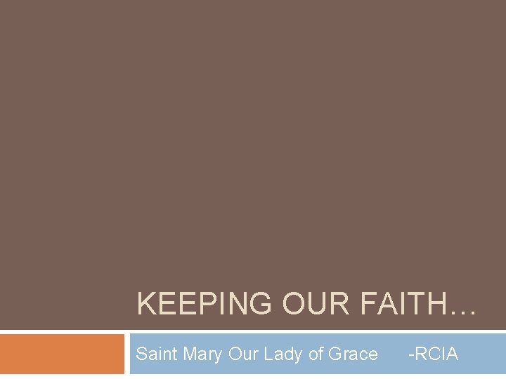 KEEPING OUR FAITH… Saint Mary Our Lady of Grace -RCIA 