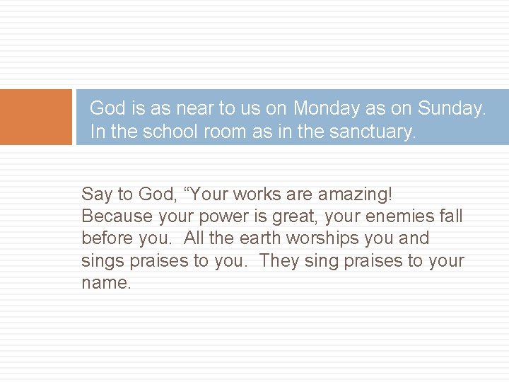 God is as near to us on Monday as on Sunday. In the school