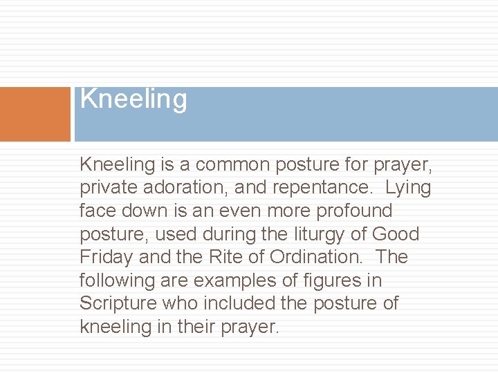 Kneeling is a common posture for prayer, private adoration, and repentance. Lying face down