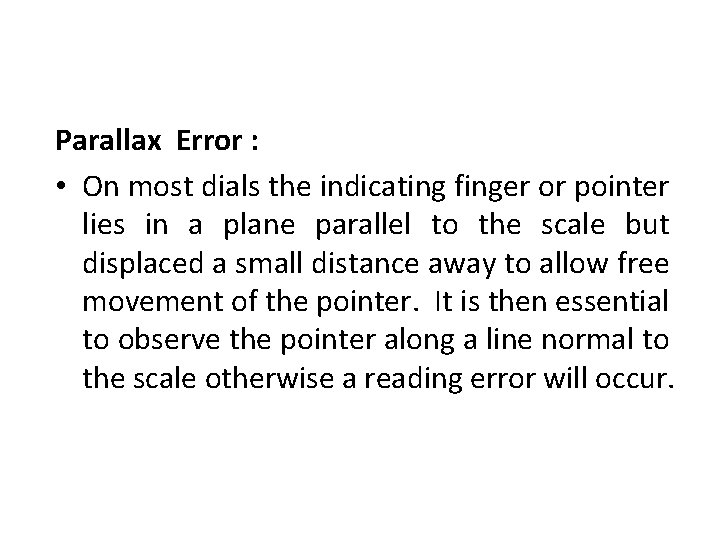 Parallax Error : • On most dials the indicating finger or pointer lies in