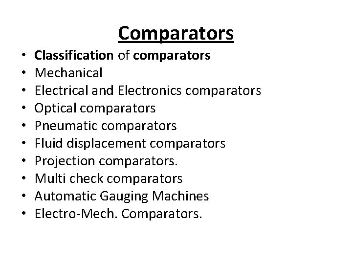 Comparators • • • Classification of comparators Mechanical Electrical and Electronics comparators Optical comparators