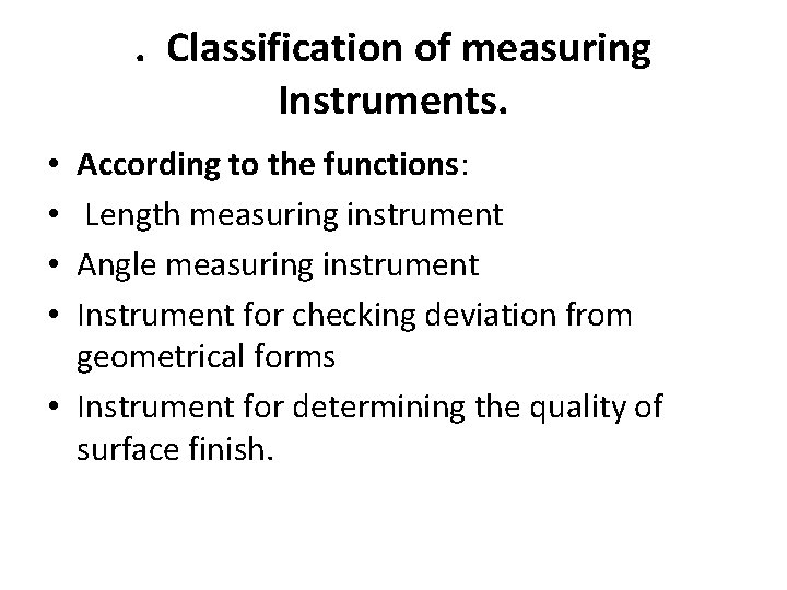 . Classification of measuring Instruments. According to the functions: Length measuring instrument Angle measuring