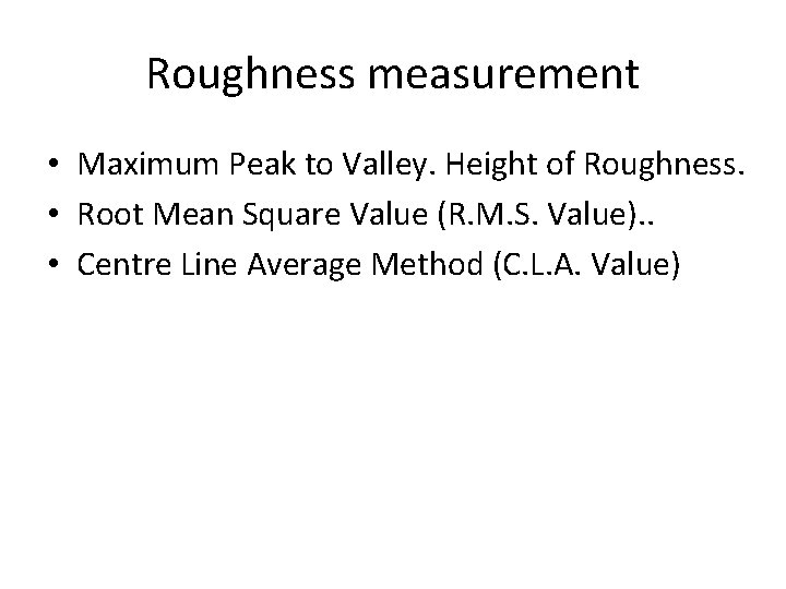 Roughness measurement • Maximum Peak to Valley. Height of Roughness. • Root Mean Square