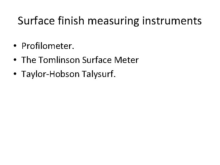 Surface finish measuring instruments • Profilometer. • The Tomlinson Surface Meter • Taylor-Hobson Talysurf.