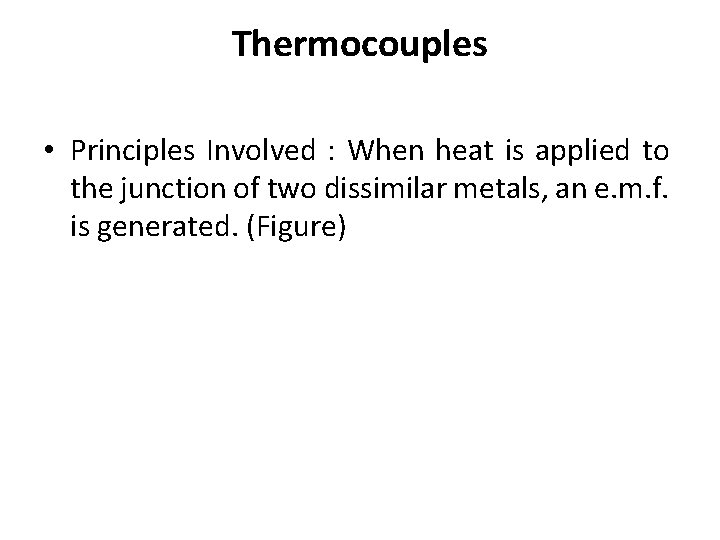 Thermocouples • Principles Involved : When heat is applied to the junction of two