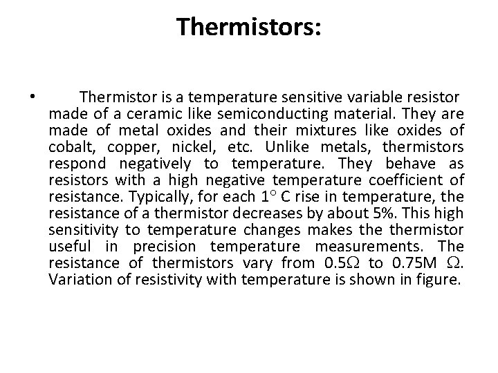 Thermistors: • Thermistor is a temperature sensitive variable resistor made of a ceramic like