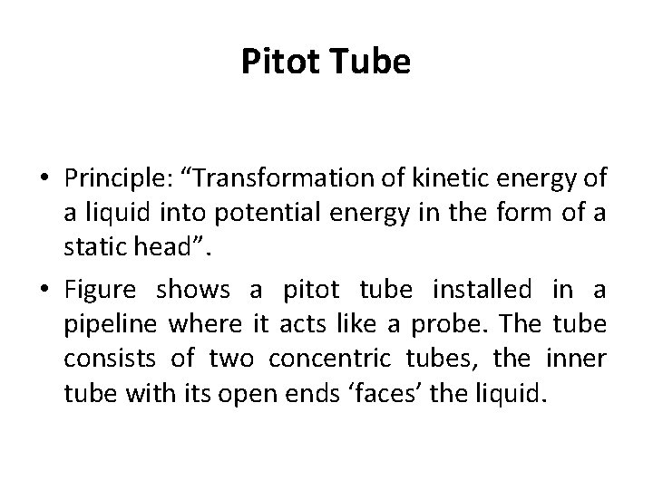 Pitot Tube • Principle: “Transformation of kinetic energy of a liquid into potential energy