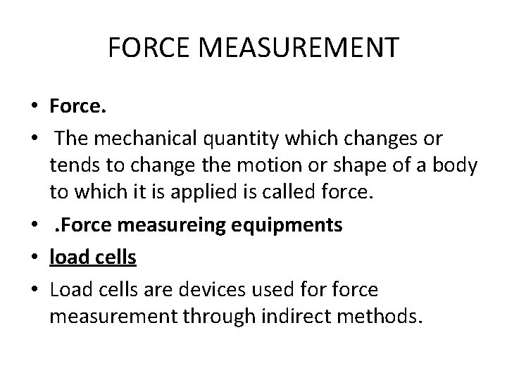 FORCE MEASUREMENT • Force. • The mechanical quantity which changes or tends to change