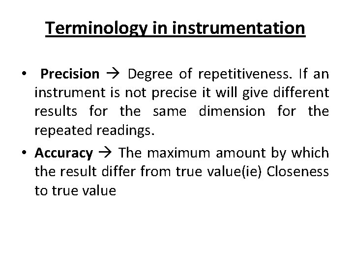 Terminology in instrumentation • Precision Degree of repetitiveness. If an instrument is not precise