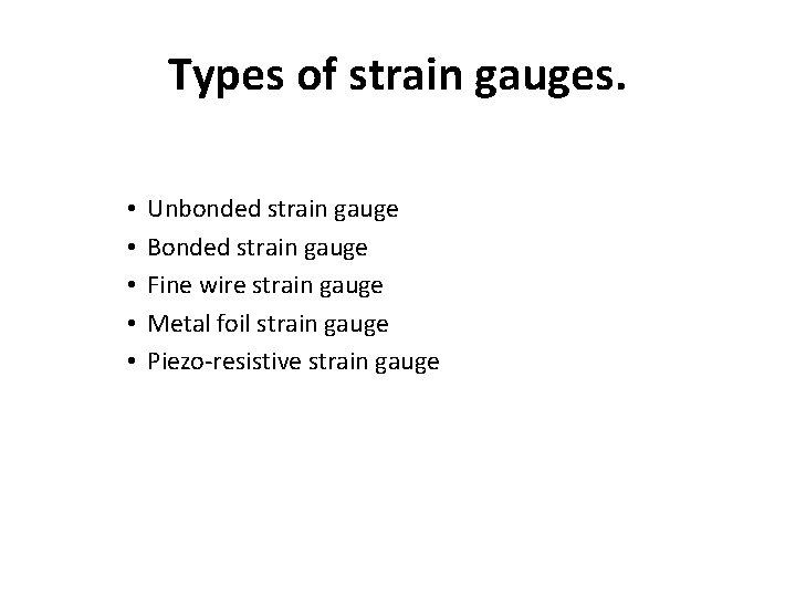 Types of strain gauges. • • • Unbonded strain gauge Bonded strain gauge Fine