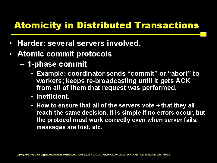 Atomicity in Distributed Transactions • Harder: several servers involved. • Atomic commit protocols –