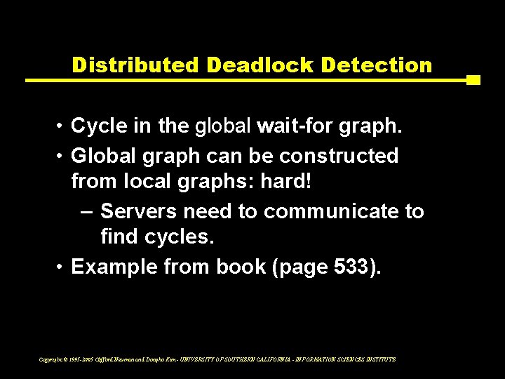 Distributed Deadlock Detection • Cycle in the global wait-for graph. • Global graph can