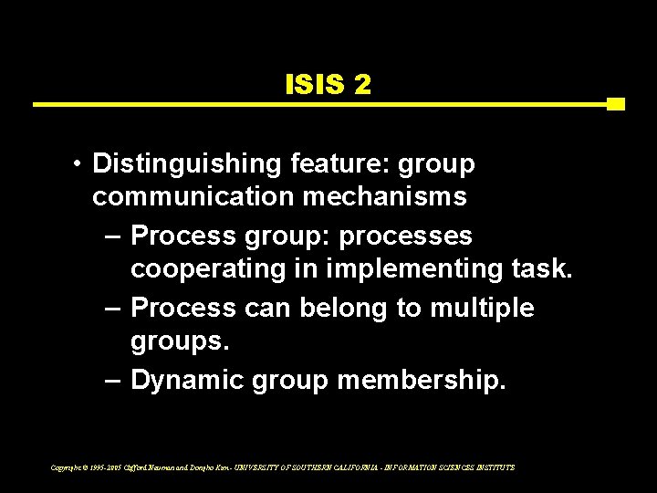 ISIS 2 • Distinguishing feature: group communication mechanisms – Process group: processes cooperating in