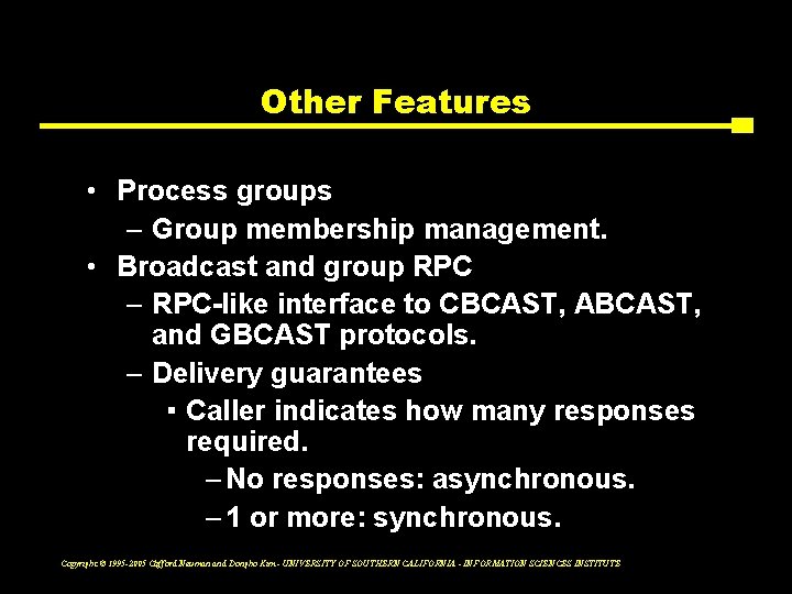 Other Features • Process groups – Group membership management. • Broadcast and group RPC