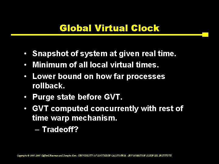 Global Virtual Clock • Snapshot of system at given real time. • Minimum of