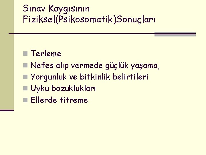 Sınav Kaygısının Fiziksel(Psikosomatik)Sonuçları n Terleme n Nefes alıp vermede güçlük yaşama, n Yorgunluk ve