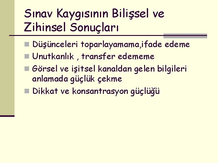 Sınav Kaygısının Bilişsel ve Zihinsel Sonuçları n Düşünceleri toparlayamama, ifade edeme n Unutkanlık ,