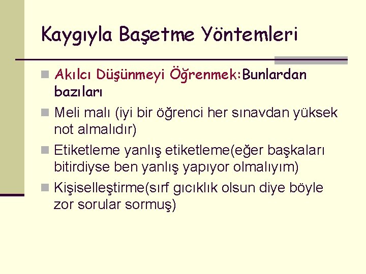 Kaygıyla Başetme Yöntemleri n Akılcı Düşünmeyi Öğrenmek: Bunlardan bazıları n Meli malı (iyi bir