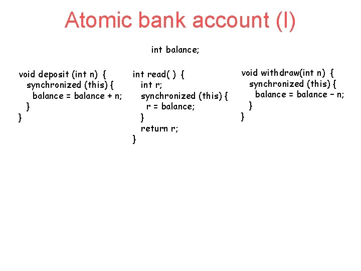 Atomic bank account (I) int balance; void deposit (int n) { synchronized (this) {