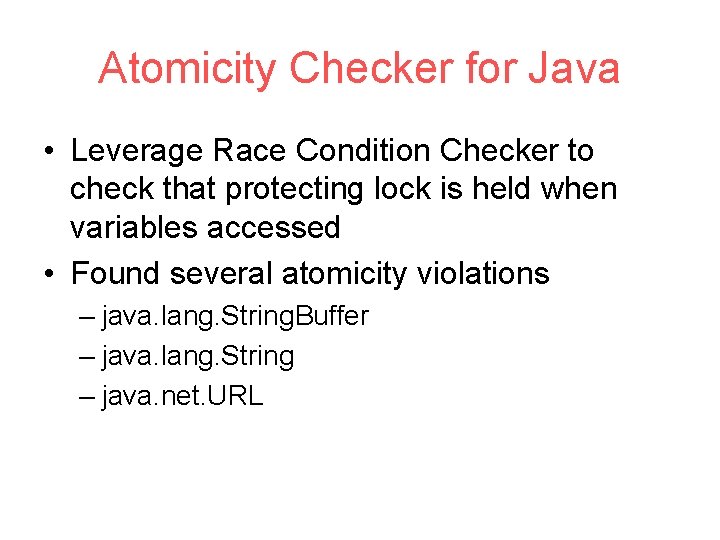 Atomicity Checker for Java • Leverage Race Condition Checker to check that protecting lock