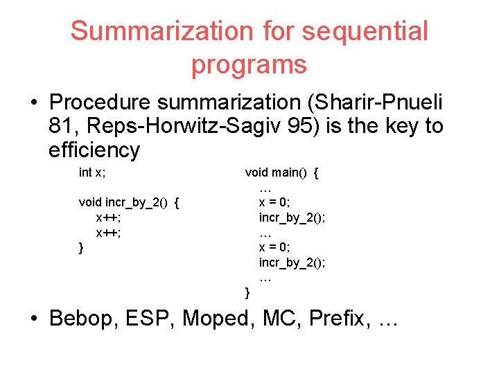 Summarization for sequential programs • Procedure summarization (Sharir-Pnueli 81, Reps-Horwitz-Sagiv 95) is the key