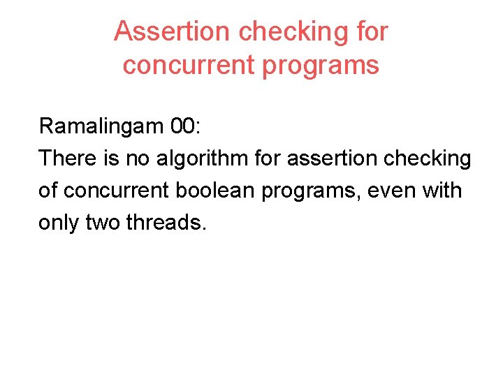 Assertion checking for concurrent programs Ramalingam 00: There is no algorithm for assertion checking