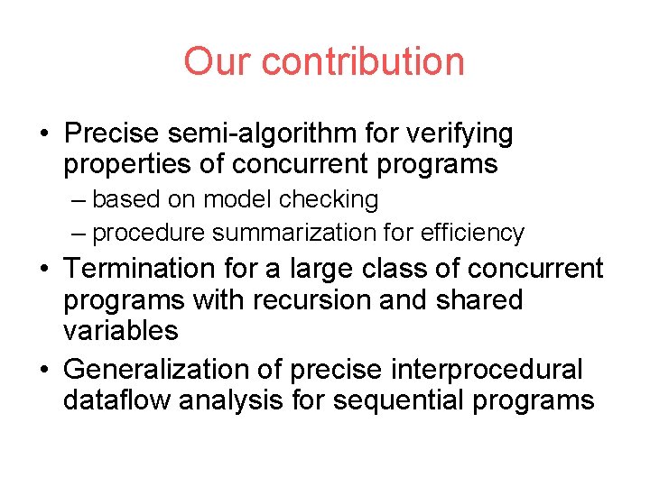 Our contribution • Precise semi-algorithm for verifying properties of concurrent programs – based on