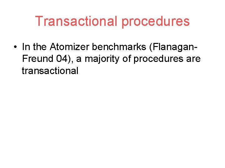 Transactional procedures • In the Atomizer benchmarks (Flanagan. Freund 04), a majority of procedures