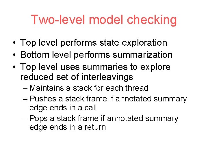 Two-level model checking • Top level performs state exploration • Bottom level performs summarization