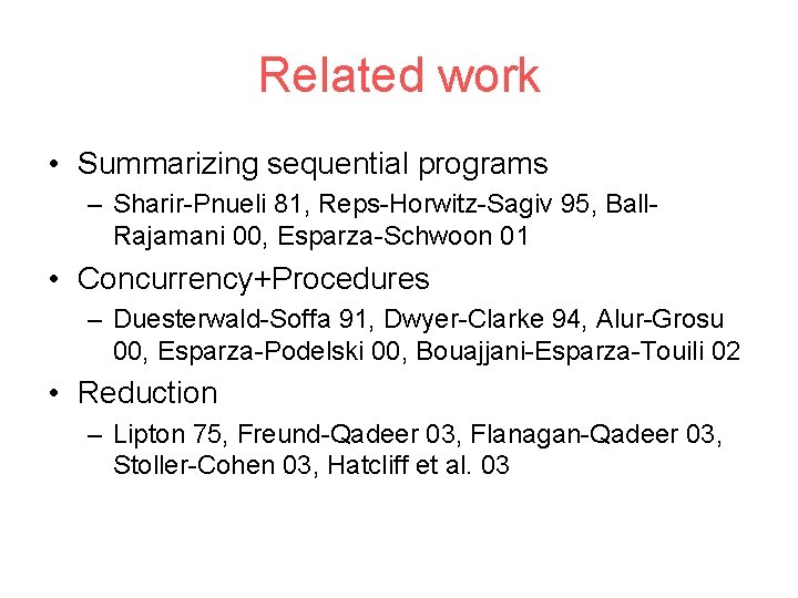 Related work • Summarizing sequential programs – Sharir-Pnueli 81, Reps-Horwitz-Sagiv 95, Ball. Rajamani 00,