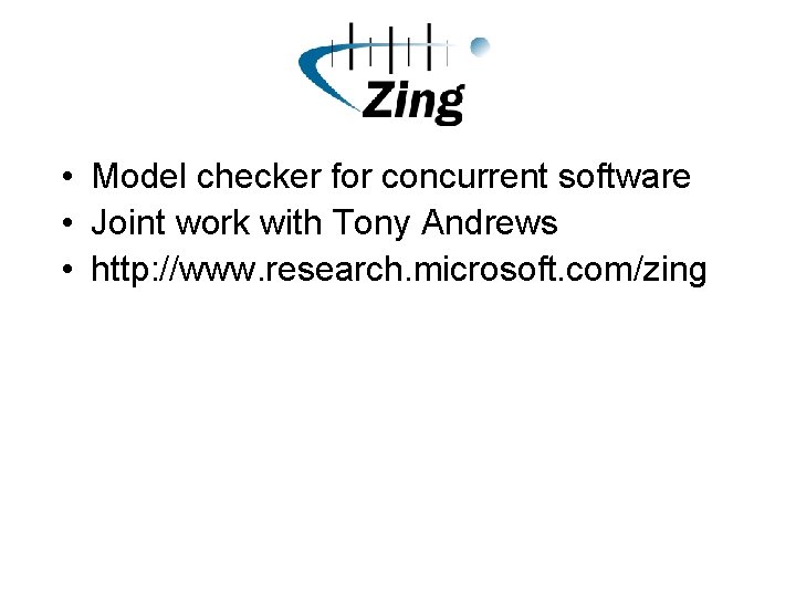  • Model checker for concurrent software • Joint work with Tony Andrews •