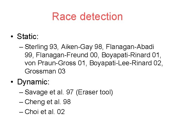 Race detection • Static: – Sterling 93, Aiken-Gay 98, Flanagan-Abadi 99, Flanagan-Freund 00, Boyapati-Rinard