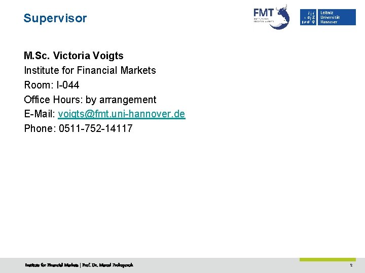 Supervisor M. Sc. Victoria Voigts Institute for Financial Markets Room: I-044 Office Hours: by