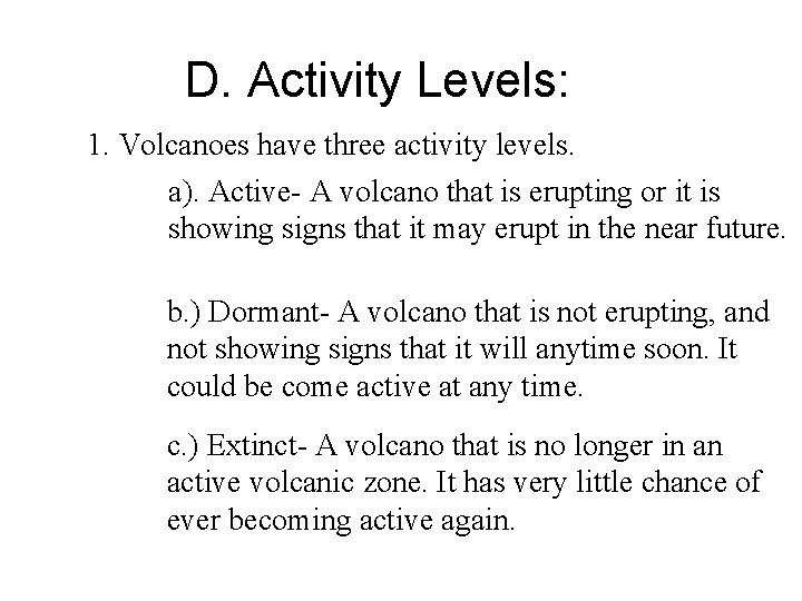 D. Activity Levels: 1. Volcanoes have three activity levels. a). Active- A volcano that