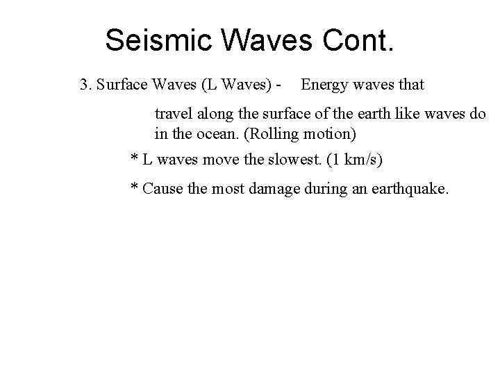 Seismic Waves Cont. 3. Surface Waves (L Waves) - Energy waves that travel along