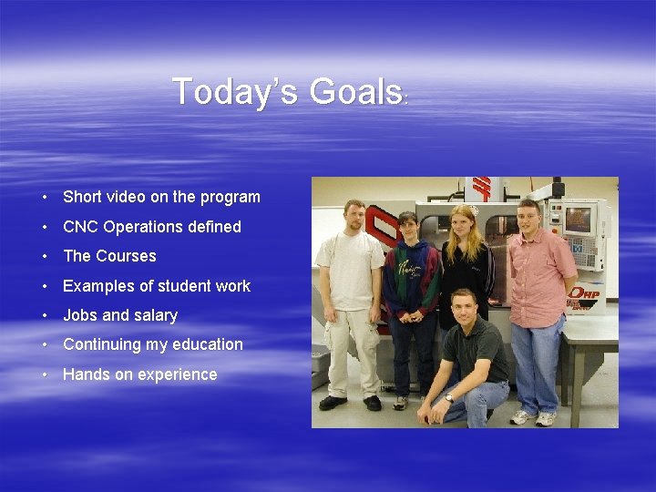 Today’s Goals: • Short video on the program • CNC Operations defined • The