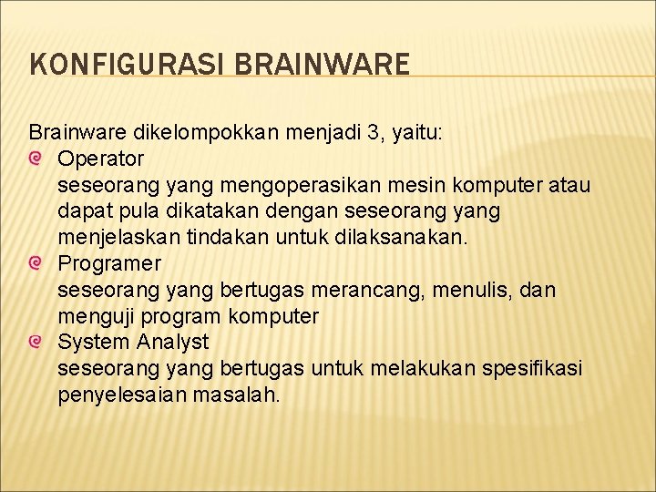 KONFIGURASI BRAINWARE Brainware dikelompokkan menjadi 3, yaitu: Operator seseorang yang mengoperasikan mesin komputer atau