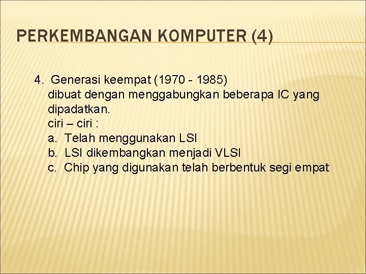 PERKEMBANGAN KOMPUTER (4) 4. Generasi keempat (1970 - 1985) dibuat dengan menggabungkan beberapa IC