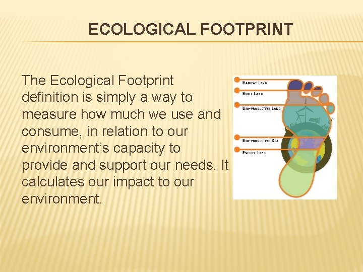 ECOLOGICAL FOOTPRINT The Ecological Footprint definition is simply a way to measure how much